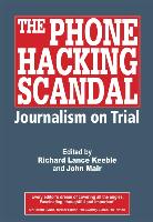 The Phone Hacking Scandal: Journalism on Trial (revised)